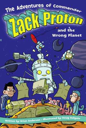 The Adventures of Commander Zack Proton and the Wrong Planet de Brian Anderson