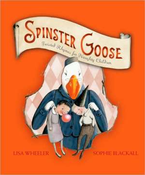 Spinster Goose: Twisted Rhymes for Naughty Children de Lisa Wheeler