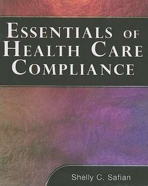 Essentials of Health Care Compliance de Shelley C. Safian