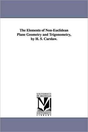 The Elements of Non-Euclidean Plane Geometry and Trigonometry, by H. S. Carslaw. de Horatio Scott Carslaw