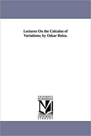 Lectures on the Calculus of Variations; By Oskar Bolza. de Oskar Bolza