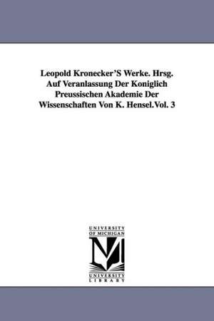 Leopold Kronecker's Werke. Hrsg. Auf Veranlassung Der Koniglich Preussischen Akademie Der Wissenschaften Von K. Hensel.Vol. 3 de Leopold Kronecker