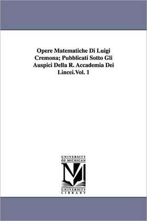 Opere Matematiche Di Luigi Cremona; Pubblicati Sotto Gli Auspici Della R. Accademia Dei Lincei.Vol. 1 de Luigi Cremona