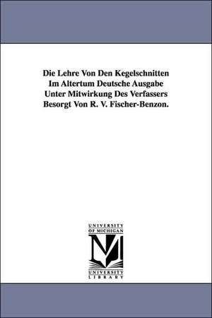 Die Lehre Von Den Kegelschnitten Im Altertum Deutsche Ausgabe Unter Mitwirkung Des Verfassers Besorgt Von R. V. Fischer-Benzon. de Hieronymus Georg Zeuthen