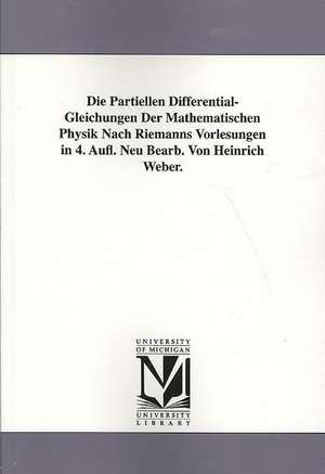 Die Partiellen Differential-Gleichungen Der Mathematischen Physik Nach Riemanns Vorlesungen in 4. Aufl. Neu Bearb. Von Heinrich Weber. de Heinrich Weber