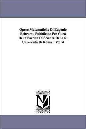 Opere Matematiche Di Eugenio Beltrami. Pubblicate Per Cura Della Facolta Di Scienze Della R. Universita Di Roma ...Vol. 4 de Eugenio Beltrami