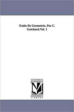 Traite de Geometrie, Par C. Guichard.Vol. 1 de Claude Guichard