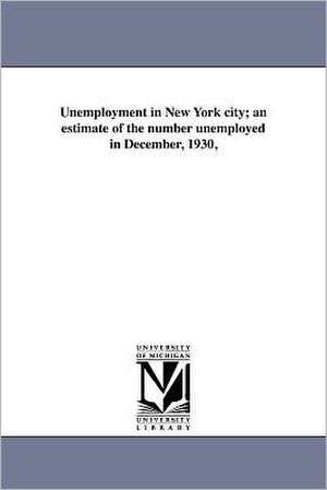 Unemployment in New York City; An Estimate of the Number Unemployed in December, 1930, de Edna Lonigan