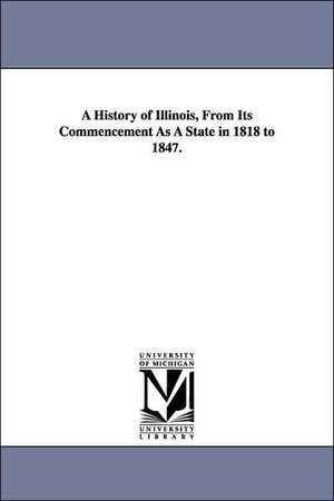 A History of Illinois, from Its Commencement as a State in 1818 to 1847. de Thomas Ford