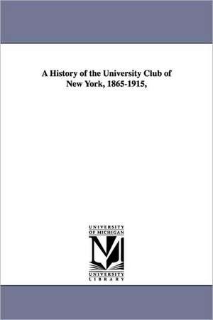 A History of the University Club of New York, 1865-1915, de James Waddel Alexander