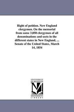 Right of Petition. New England Clergymen. on the Memorial from Some 3,050 Clergymen of All Denominations and Sects in the Different States in New Engl de 1st Session United States 33d Congress