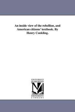 An Inside View of the Rebellion, and American Citizens' Textbook. by Henry Conkling. de Henry Conkling