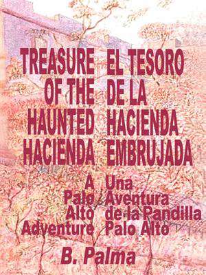 Treasure Of The Haunted Hacienda: El Tesoro De La Hacienda Embrujada de B. Palma