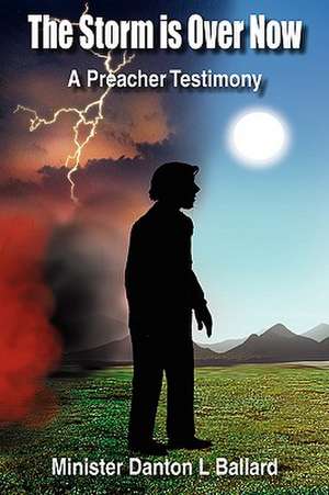 The Storm Is Over Now: A Preacher Testimony de Danton L. Ballard