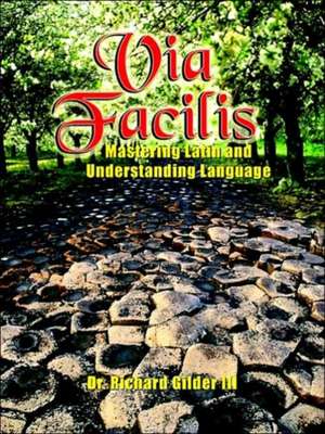 Via Facilis: Mastering Latin and Understanding Language de Richard III Gilder