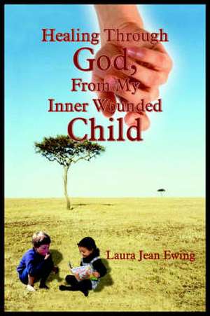 Healing Through God, from My Inner Wounded Child de Laura Jean Ewing