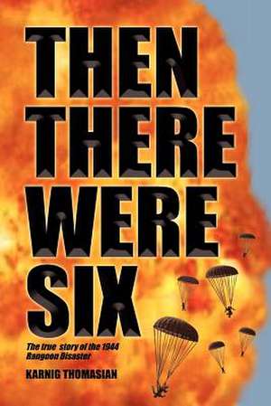 Then There Were Six: The true story of the 1944 Rangoon Disaster de Karnig Thomasian