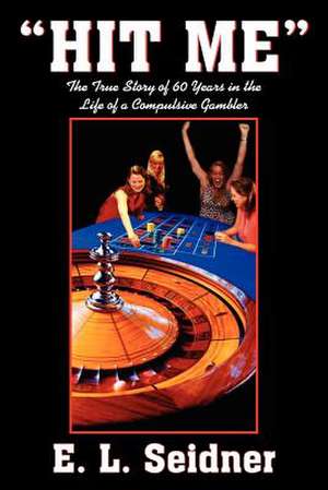 Hit Me: The True Story of 60 Years in the Life of a Compulsive Gambler de E. L. Seidner