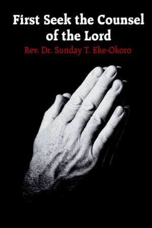 First Seek the Counsel of the Lord de Sunday T. Eke-Okoro