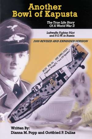 Another Bowl of Kapusta: The True Life Story of a World War II Luftwaffe Fighter Pilot and P.O.W. in Russia de Dianna M. Popp