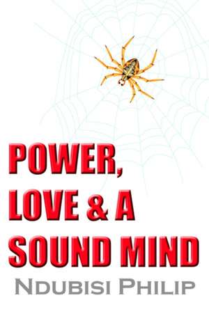 Power, Love & a Sound Mind de Ndubisi Philip