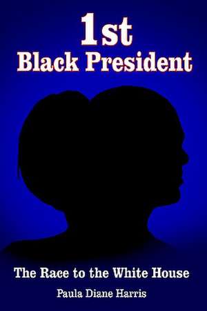 1st Black President: The Race to the White House de Paula Diane Harris