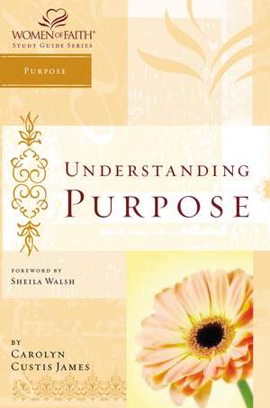 Understanding Purpose: Women of Faith Study Guide Series de Carolyn Custis James