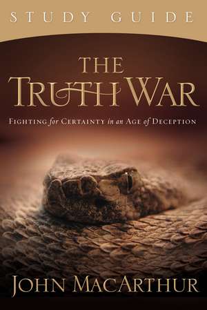 The Truth War Study Guide: Fighting for Certainty in an Age of Deception de John F. MacArthur