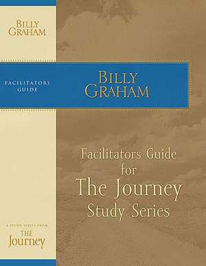 The Journey Study Series Facilitator's Guide de Billy Graham