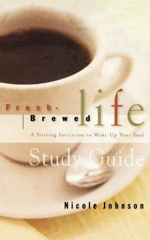 Fresh Brewed Life Study Guide: A Stirring Invitation to Wake Up Your Soul de Nicole Johnson