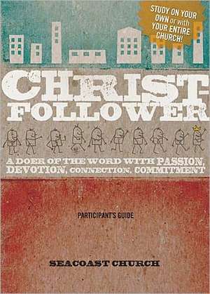 Christ-Follower: A Doer of the Word with Passion, Devotion, Connection, Commitment de Seacoast Church