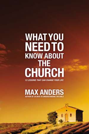 What You Need to Know About the Church: 12 Lessons That Can Change Your Life de Max Anders