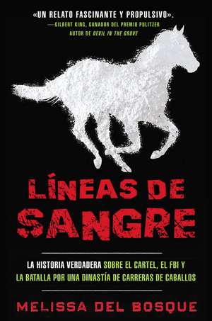 Líneas de sangre: La historia verdadera sobre el cartel, el FBI y la batalla por una dinastía de carreras de caballos de Melissa del Bosque