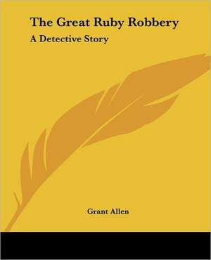 The Great Ruby Robbery de Grant Allen