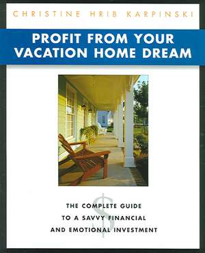 Profit from Your Vacation Home Dream: Profit from Your Vacation Home Dream de Christine Karpinski