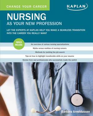 Change Your Career: Nursing as Your New Profession de Barbara Arnoldussen