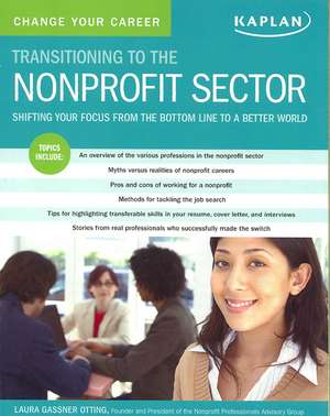 Change Your Career: Transitioning to the Nonprofit Sector: Shifting Your Focus from the Bottom Line to a Better World de Laura Otting