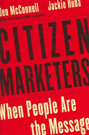 Citizen Marketers: When People Are the Message de Ben McConnell