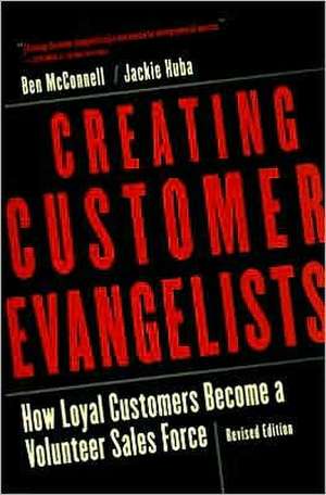 Creating Customer Evangelists: How Loyal Customers Become a Volunteer Sales Force de Ben Mcconnell