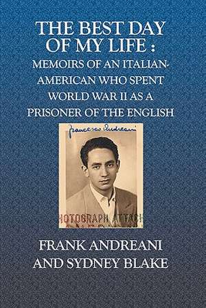 The Best Day of My Life: Memoirs of an Italian-American Who Spent World War II as a Prisoner of the English de Frank Andreani