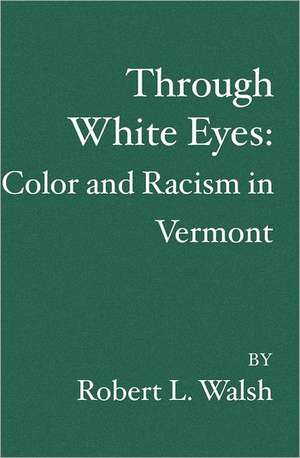 Through White Eyes: Color and Racism in Vermont de Robert L. Walsh