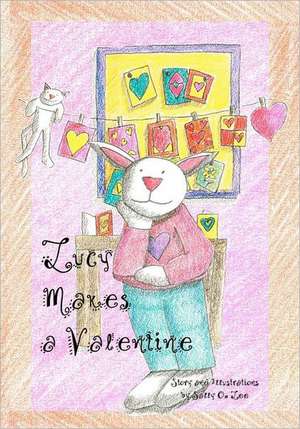 Lucy Makes a Valentine: The Story That Very Few Will Dare to Share de Sally O. Lee