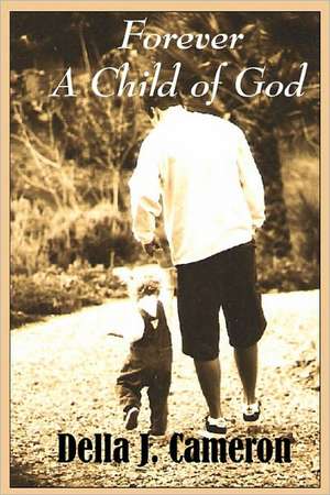 Forever a Child of God: The Story That Very Few Will Dare to Share de Della J. Cameron