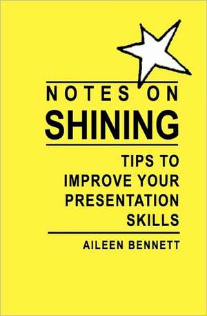 Notes on Shining: Tips to Improve Your Presentation Skills de Aileen Bennett