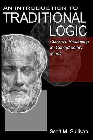 An Introduction to Traditional Logic: Classical Reasoning for Contemporary de Scott M. Sullivan