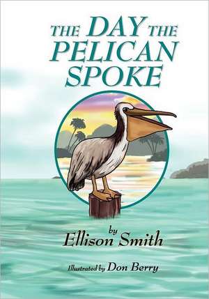 The Day the Pelican Spoke: A Psychic Medium's Journey de Ellison D. Smith