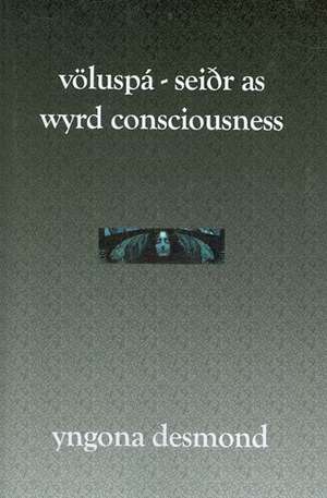 Voluspa: Seidhr as Wyrd Consciousness de Yngona Desmond