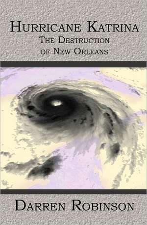 Hurricane Katrina: The Destruction of New Orleans de Darren Robinson