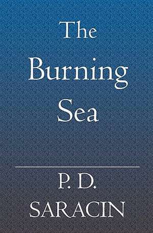 The Burning Sea: To Live a Controlled, Realistic, Happy Life de P. D. Saracin