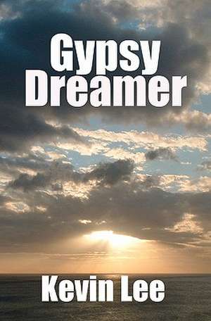 Gypsy Dreamer: Surviving a Bone Marrow Transplant de Kevin Lee